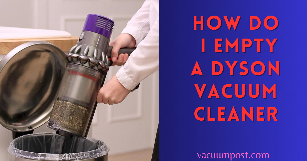 How Do I Empty a Dyson Vacuum Cleaner: Quick and Easy Tips