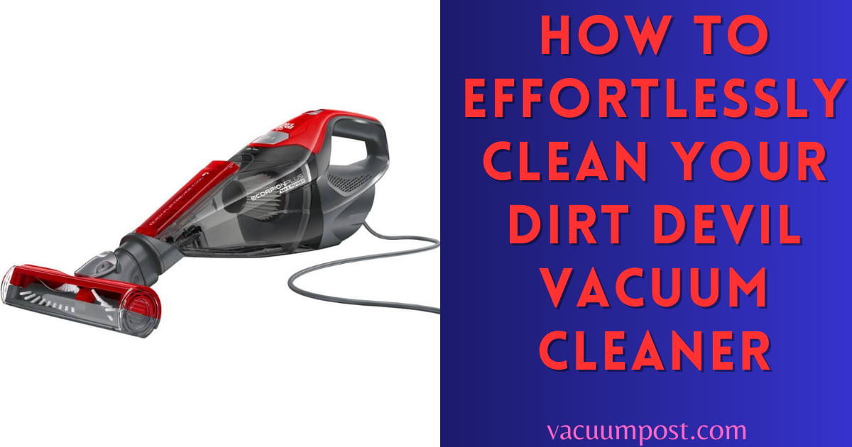 How to Effortlessly Clean Your Dirt Devil Vacuum Cleaner Expert Tips