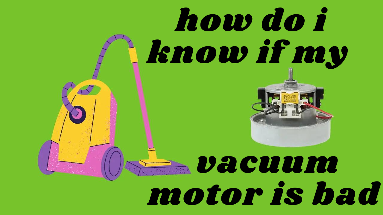 How Do I Know If My Vacuum Motor is Bad  : Signs of a Faulty Motor