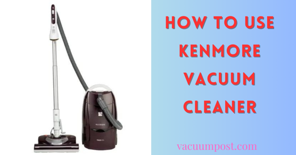How to Use Kenmore Vacuum Cleaners