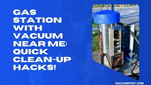 Gas Station With Vacuum Near Me: Quick Clean-Up Hacks!